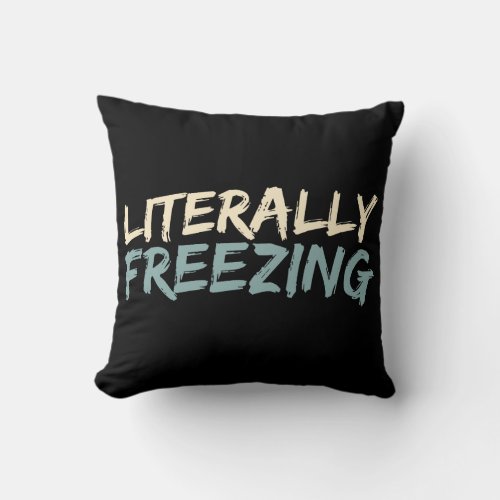 Literally Freezing Funny Winter Throw Pillow