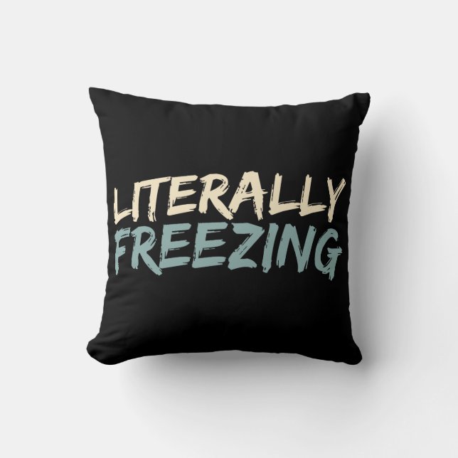 Literally Freezing Funny Winter Throw Pillow (Front)