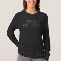 Literally Freezing  It's Cold And I'm Freezing T-Shirt