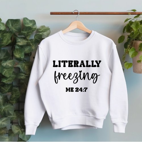 Literally Freezing Me 247 Funny Winter Sweatshirt