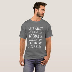 Literally Literally Literally T-Shirt