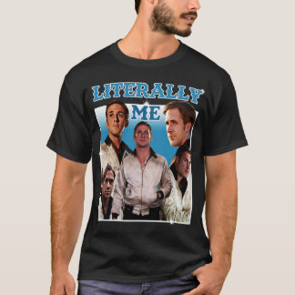 Literally Me Ryan Gosling 1 T-Shirt