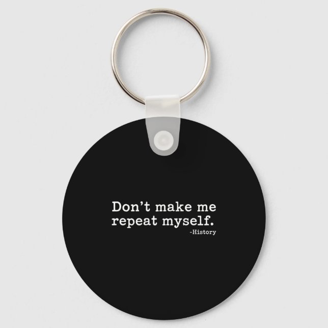 Literary Don't Make Me Repeat Myself. -history Quo Keychain (Front)