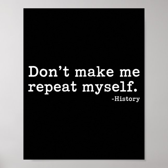Literary Don't Make Me Repeat Myself. -history Quo Poster (Front)
