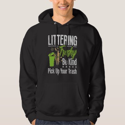 Littering Trashy Be Environmentalist  Conservation Hoodie