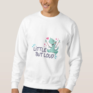 Little but loud sweatshirt