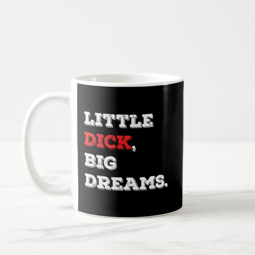 Little Dick Big Dreams Funny Saying 2021  Coffee Mug
