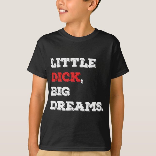Little Dick, Big Dreams Funny Saying 2021 T-Shirt (Front)