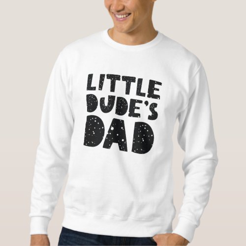 Little Dudeâs Dad Sweatshirt