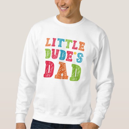 Little Dudeâs Dad Sweatshirt