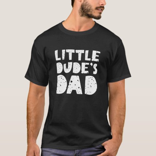 Little Dudeâs Dad T_Shirt