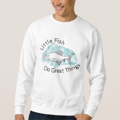 Little Fish Do Great Things Hand_drawn Minnow Fish Sweatshirt