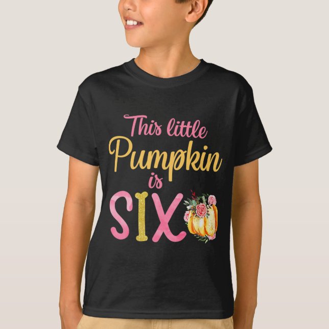 Little Pumpkin Is Six 6th Birthday Outfit Girl  T-Shirt (Front)
