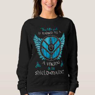 Little Shield Maiden Raised By A Viking and A Shie Sweatshirt