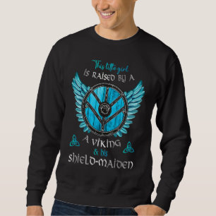 Little Shield Maiden Raised By A Viking and A Shie Sweatshirt