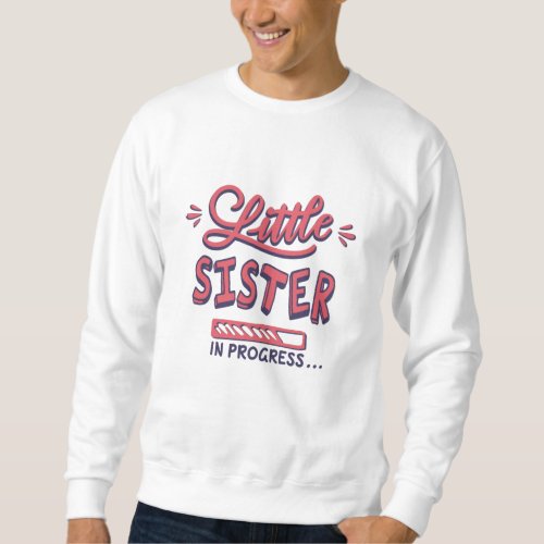 Little sister in progress sweatshirt