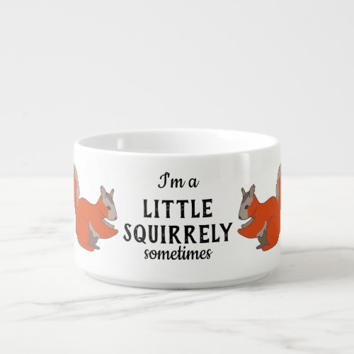 Little Squirrely Sometimes Woodland funny Squirrel Bowl