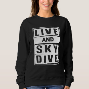 Live And Skydive I Skydiver Tandem Jump Skydive Sweatshirt