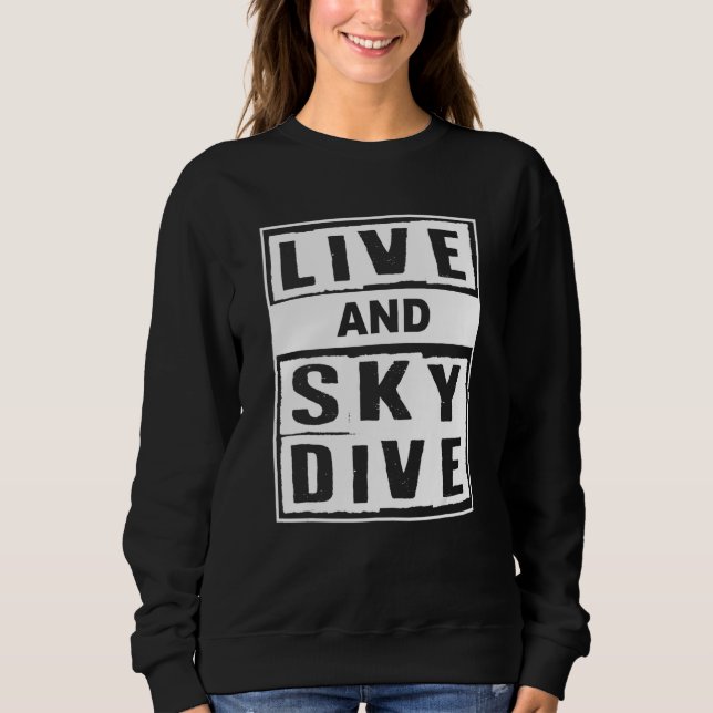 Live And Skydive I Skydiver Tandem Jump Skydive Sweatshirt (Front)