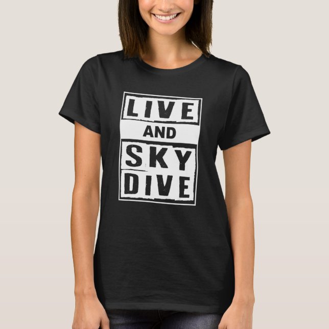 Live And Skydive I Skydiver Tandem Jump Skydive T-Shirt (Front)