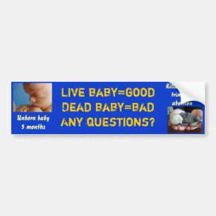 Live baby=good Dead baby=bad... Any questions? Bumper Sticker