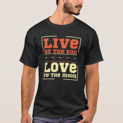 Live by the Sun Love by the Moon T_Shirt