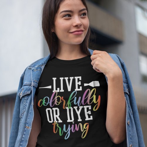 Live Colorfully or Dye Trying Funny Hairstylist T_Shirt