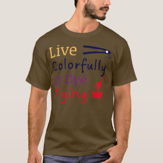 Live Colorfully Or Dye Trying Shirt Hairstylist Sh