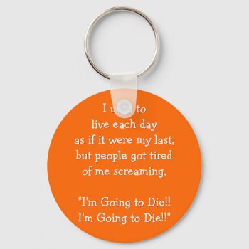 Live Each Day As If It Were.. Funny Quote Keychain by iSmiledYou at Zazzle