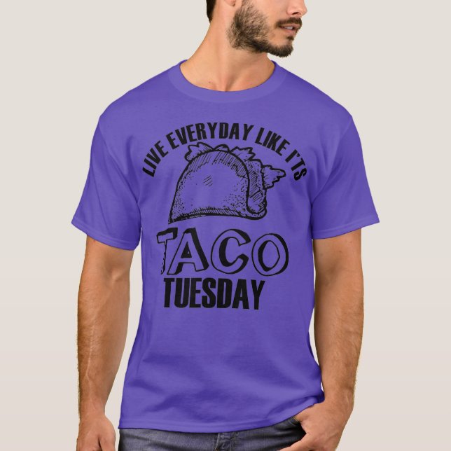 Live Every Day Like Its aco uesday Funny Party T-Shirt (Front)