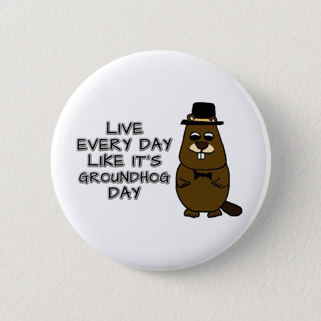 Live every day like it's Groundhog Day! Button (Front)