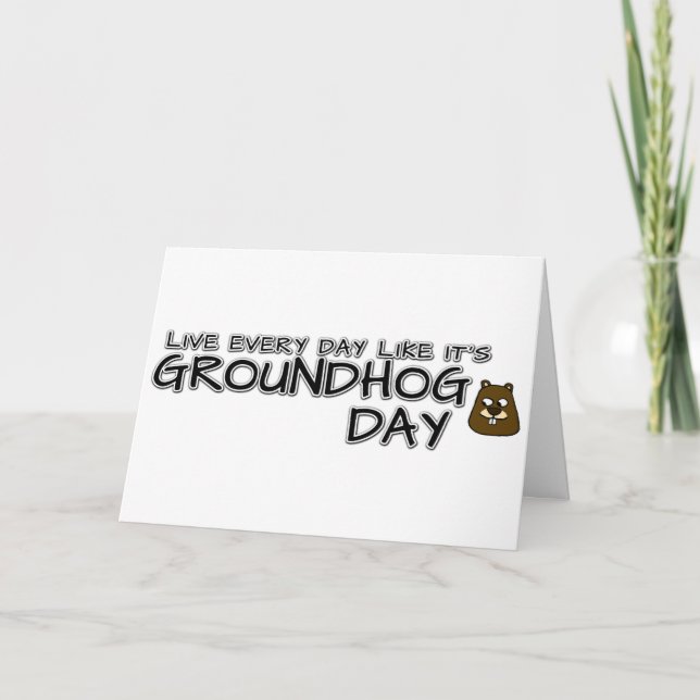 Live every day like it's Groundhog Day! Card (Front)