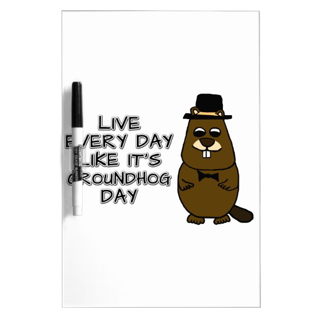 Live every day like it's Groundhog Day! Dry Erase Board (Front)