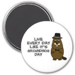 Live every day like it's Groundhog Day! Magnet