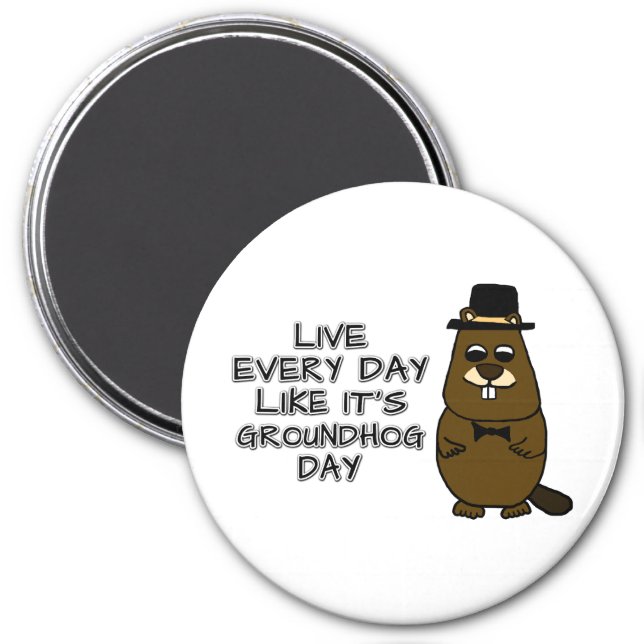 Live every day like it's Groundhog Day! Magnet (Front)