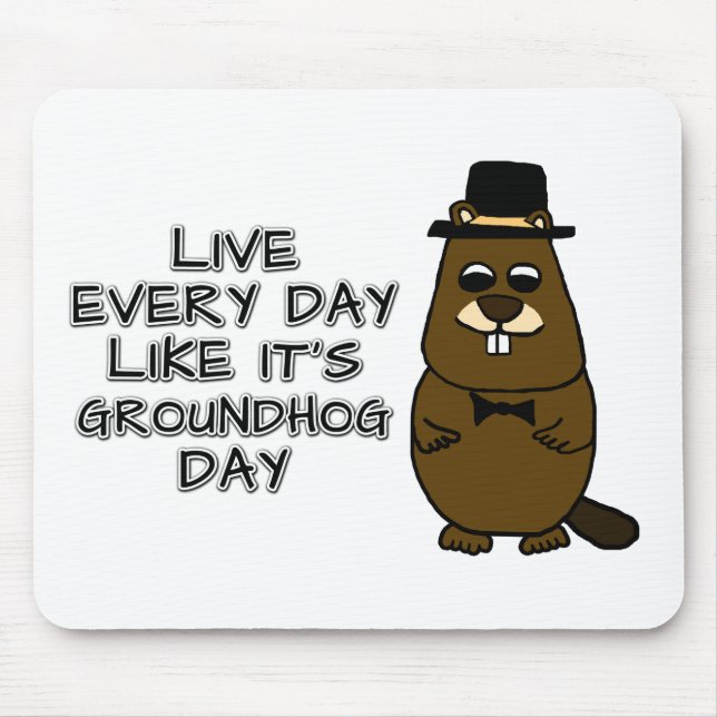 Live every day like it's Groundhog Day! Mouse Pad (Front)