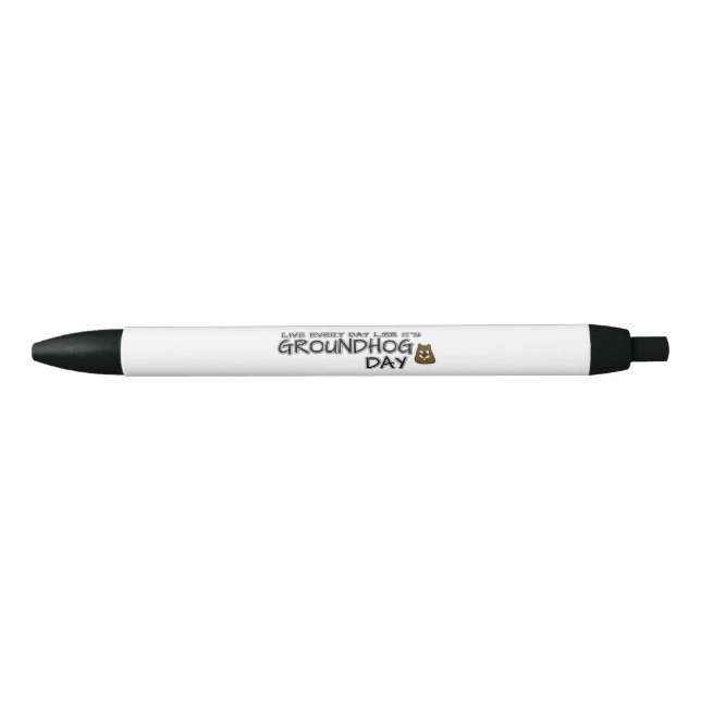Live every day like it's Groundhog Day! Pen (Front)
