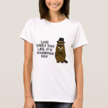 Live every day like it's Groundhog Day! T-Shirt