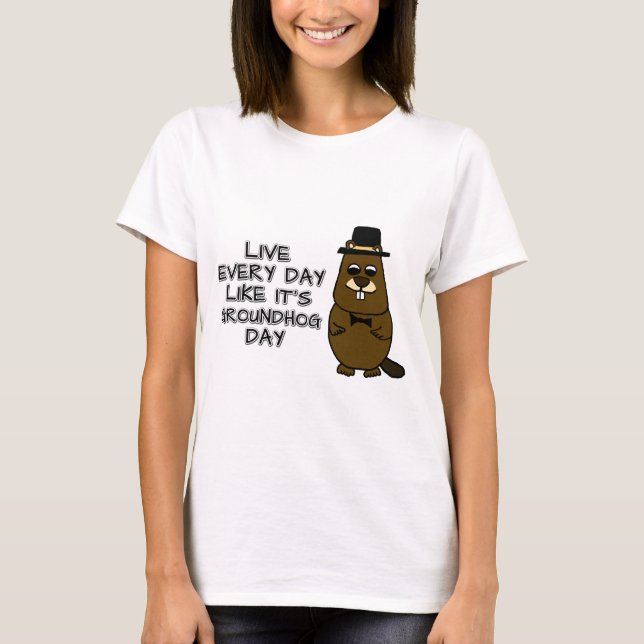 Live every day like it's Groundhog Day! T-Shirt (Front)