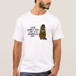 Live every day like it's Groundhog Day! T-Shirt