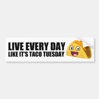 LIVE EVERY DAY LIKE IT'S TACO TUESDAY BUMPER STICKER