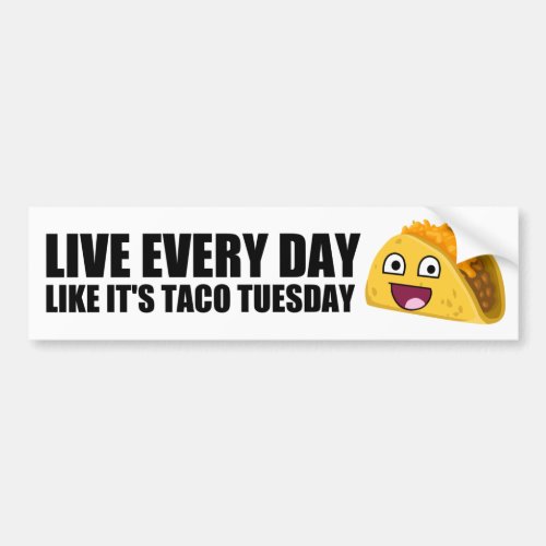 LIVE EVERY DAY LIKE ITS TACO TUESDAY BUMPER STICKER