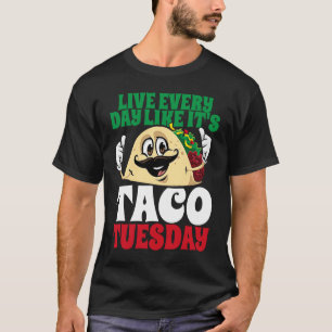 Live Every Day Like It's Taco Tuesday Cinco De May T-Shirt