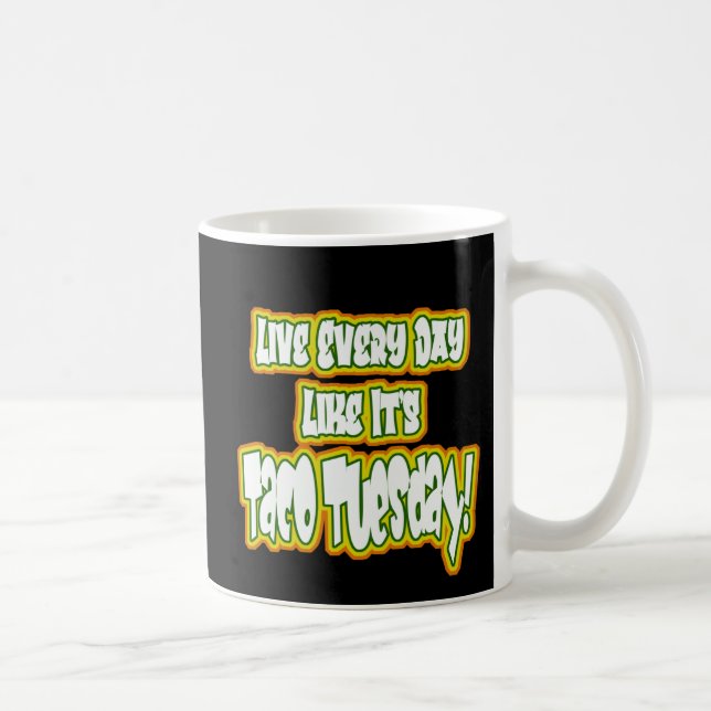 Live Every Day Like It's Taco Tuesday! Coffee Mug (Right)