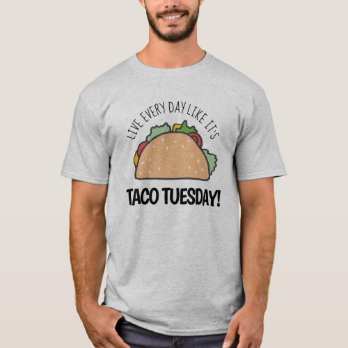 Live Every Day Like Its Taco Tuesday Fun Quote T_Shirt