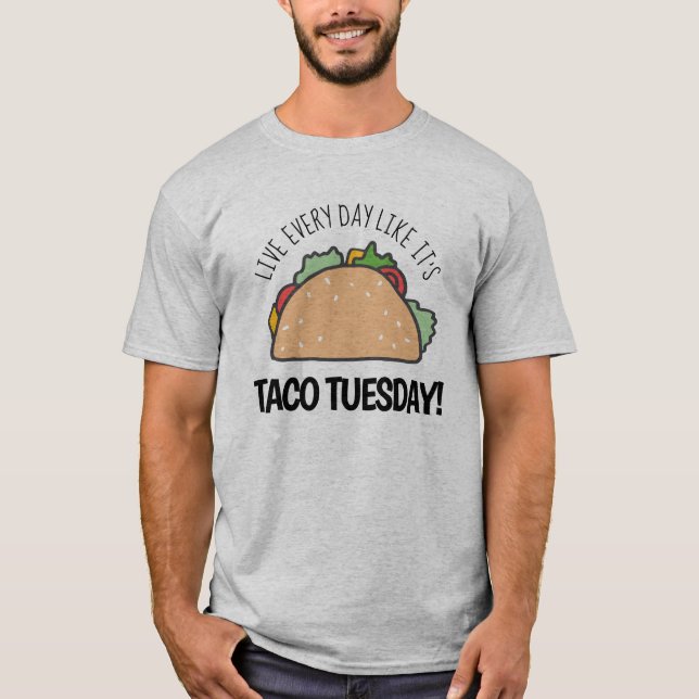 Live Every Day Like It's Taco Tuesday Fun Quote T-Shirt (Front)