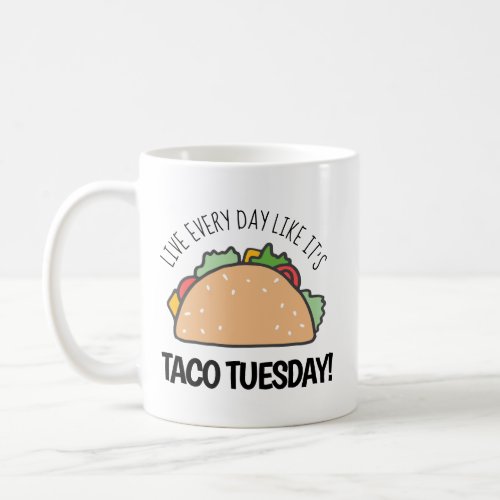 Live Every Day Like Its Taco Tuesday Fun Taco Coffee Mug