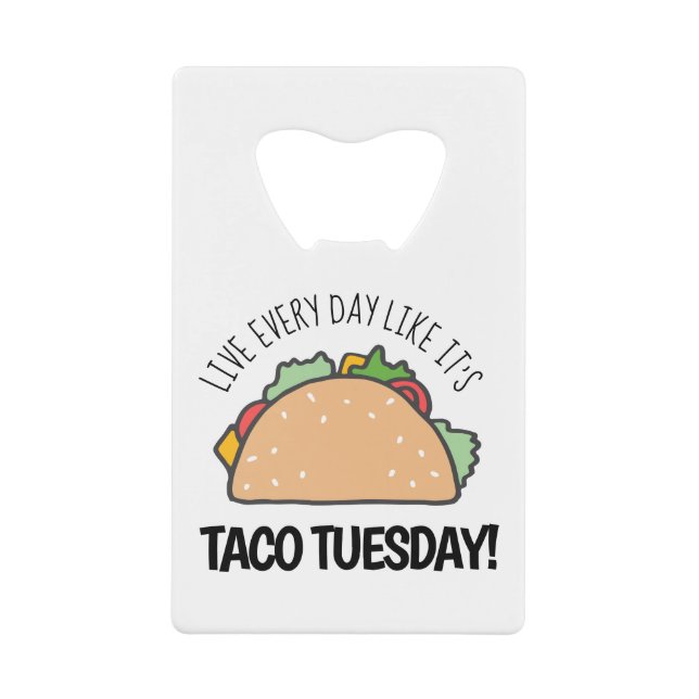 Live Every Day Like It's Taco Tuesday Mexican Food Credit Card Bottle Opener (Front)