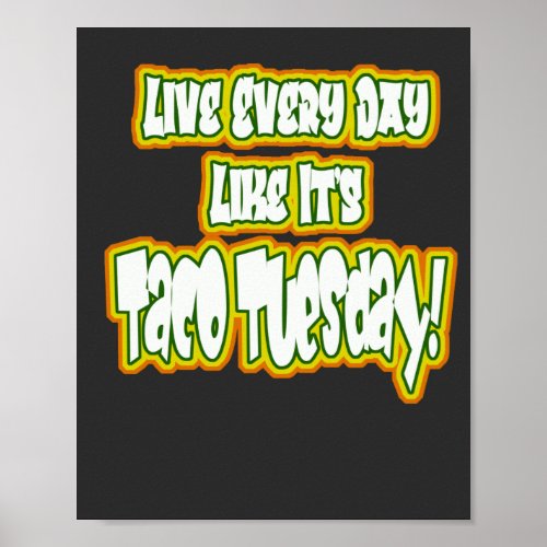 Live Every Day Like Its Taco Tuesday Poster