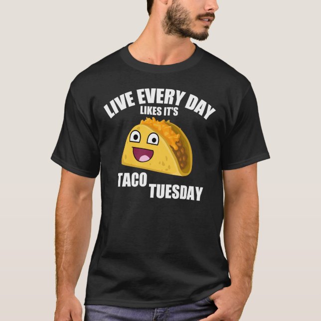LIVE EVERY DAY LIKE IT'S TACO TUESDAY T-Shirt (Front)